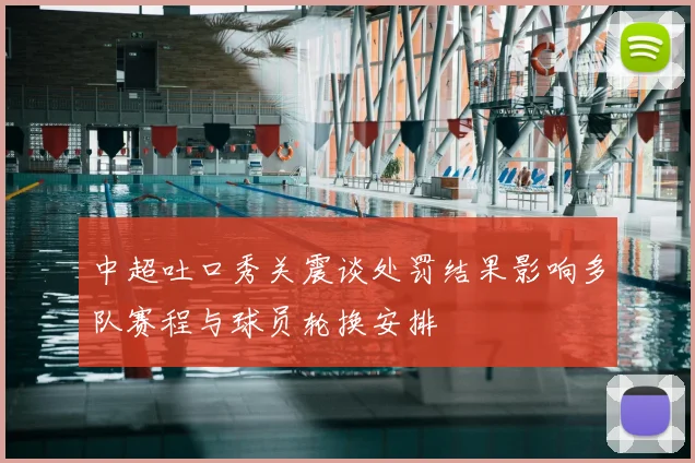 中超吐口秀关震谈处罚结果影响多队赛程与球员轮换安排