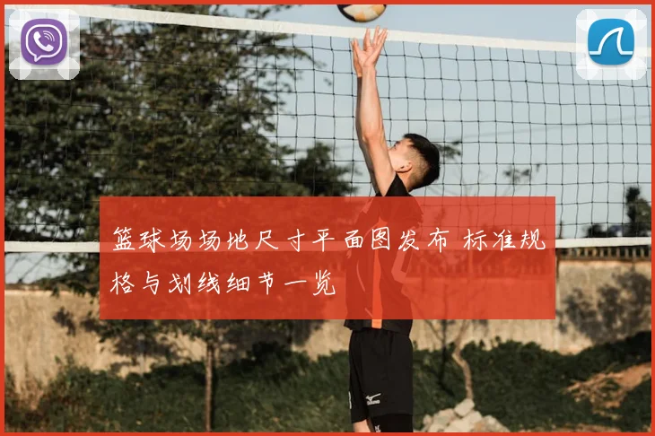 篮球场场地尺寸平面图发布 标准规格与划线细节一览