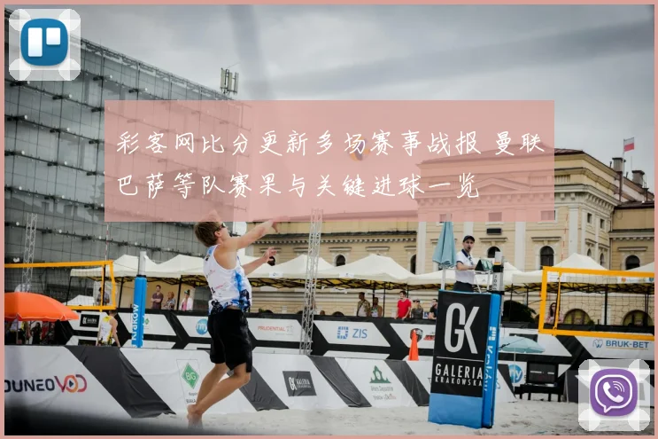 彩客网比分更新多场赛事战报 曼联巴萨等队赛果与关键进球一览
