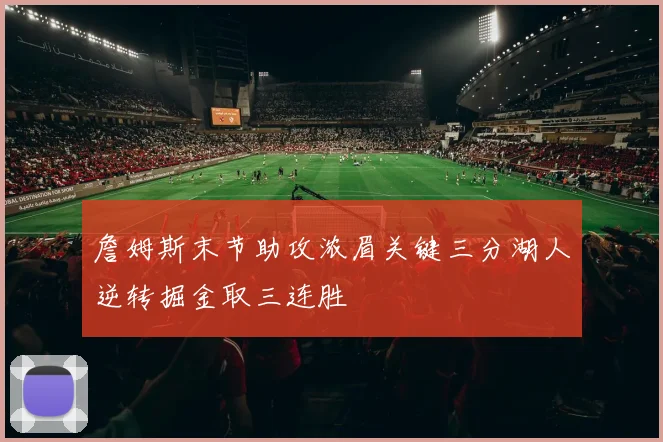 詹姆斯末节助攻浓眉关键三分湖人逆转掘金取三连胜