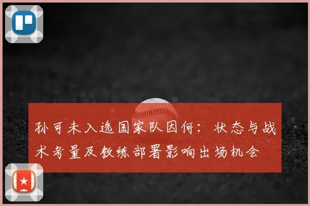 孙可未入选国家队因何:状态与战术考量及教练部署影响出场机会