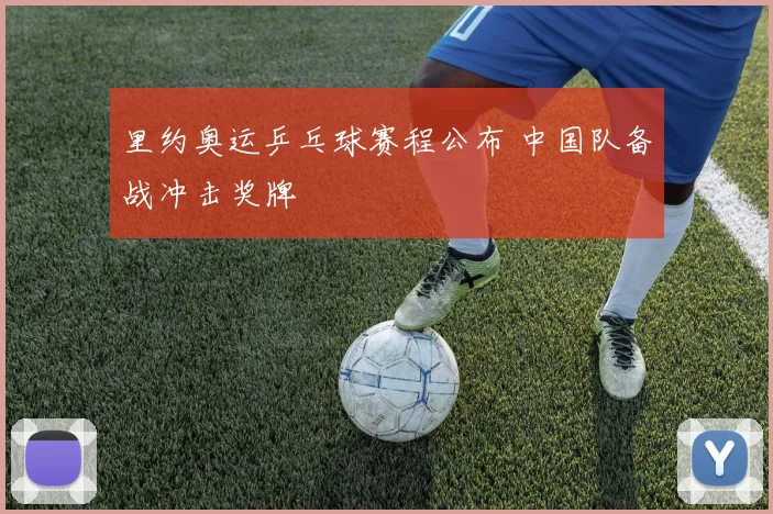里约奥运乒乓球赛程公布 中国队备战冲击奖牌