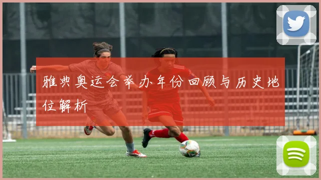 雅典奥运会举办年份回顾与历史地位解析