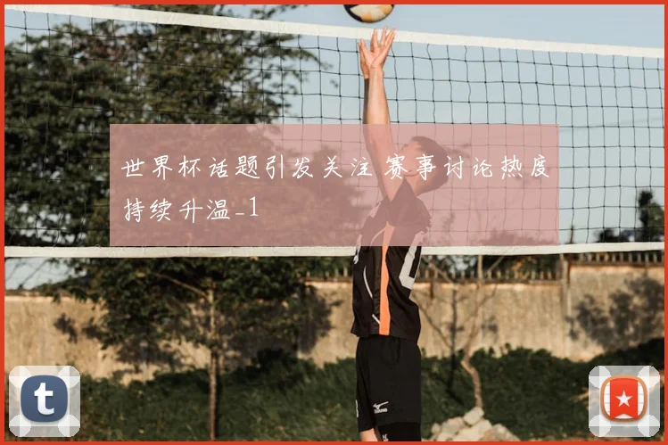 世界杯话题引发关注 赛事讨论热度持续升温_1