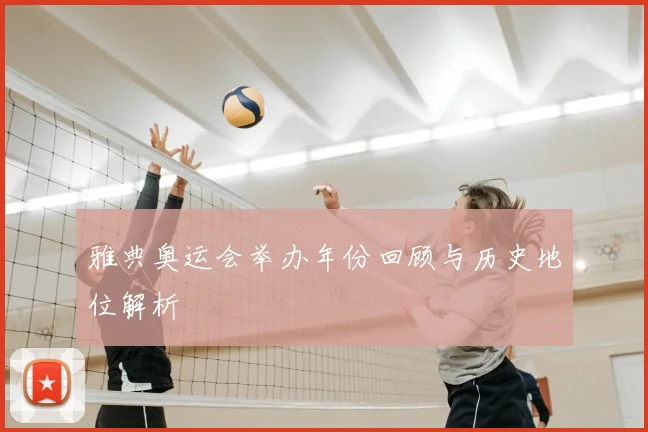 雅典奥运会举办年份回顾与历史地位解析